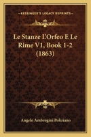Le Stanze L'Orfeo E Le Rime V1, Book 1-2 (1863) 1120514185 Book Cover