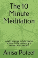 The 10 Minute Meditation: A daily practice to help you be present in the moment and connect with yourself 1706119356 Book Cover