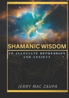 Shamanic Wisdom to Alleviate Depression and Anxiety B0DT6ZNKWT Book Cover