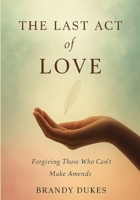 The Last Act of Love: Forgiving Those Who Can't Make Amends B0GF7TGNTX Book Cover