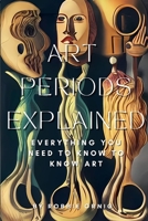 Art Periods Explained: Everything you need to know to know art 1447868595 Book Cover