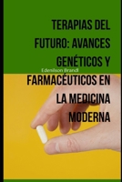 Terapias del Futuro: Avances Genéticos y Farmacéuticos en la Medicina Moderna B0C798KWCG Book Cover