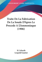 Traite De La Fabrication De La Soude D'Apres Le Procede A L'Ammoniaque (1906) 1167676521 Book Cover