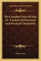 The Complete Duty of Man, or a System of Doctrinal and Practical Christianity: To Which Are Added, Forms of Prayer and Offices of Devotion for the Various Circumstances in Life 1017520445 Book Cover