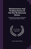 Reminiscences and Thrilling Stories of the War by Returned Heroes: Containing Vivid Accounts of Personal Experiences by Officers and Men 1340626195 Book Cover