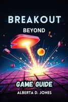 BREAKOUT BEYOND GAME GUIDE: Advanced Strategies, Hidden Secrets, and Pro Tips for Dominating Every Game Mode B0F21KKGKG Book Cover