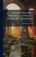 Oedipus Rex Quo Tempore a Sophocle Docta Sit Quaeritur (Latin Edition) 1023991535 Book Cover