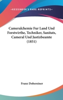 Cameralchemie Fur Land Und Forstwirthe, Techniker, Sanitats, Cameral Und Justizbeamte (1851) 1160817812 Book Cover