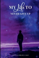 My Life: To Never Give Up 1959392255 Book Cover