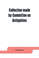Collection made by Committee on Antiquities of the Grand Lodge Free and Accepted Masons, of the State of New York 9353864402 Book Cover