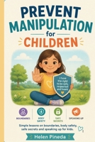 Prevent Manipulation for Children: Simple lessons on boundaries, body safety, safe secrets, and speaking up for kids B0H7Q57NY8 Book Cover