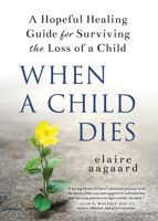 When a Child Dies: A Hopeful Healing Guide for Surviving the Loss of a Child 1728253292 Book Cover