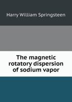 The Magnetic Rotatory Dispersion of Sodium Vapor 1379082315 Book Cover