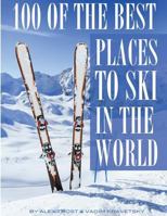 100 of the Best Places to Ski In the World 1496025539 Book Cover