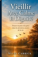 Vieillir avec Calme et Dignité: Trouver la paix, le sens et l’équilibre émotionnel dans les années de maturité (French Edition) B0GZT7T8LG Book Cover