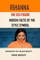 RIHANNA: THE SEX FIGURE AND HIDDEN FACTS OF THE STYLE SYMBOL, BILLIONAIRE RIHANNA B09DFHZHFT Book Cover