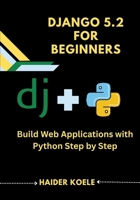Django 5.2 for Beginners: Build Web Applications with Python Step by Step B0FJSM6K7P Book Cover