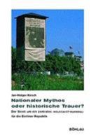 Nationaler Mythos Oder Historische Trauer?: Der Streit Um Ein Zentrales 'Holocaust-Mahnmal' Fur Die Berliner Republik 3412140023 Book Cover