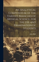 An Analytical Compendium of the Various Branches of Medical Science, for the use and Examination of Students 1343677866 Book Cover