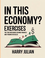 In The Economy? Exercises: The true mechanics behind finances and trading revealed B0FNQ7CPJM Book Cover