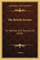 The British Farmer: Or Sketches Of A Country Life 1104384353 Book Cover