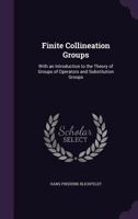 Finite Collineation Groups: With an Introduction to the Theory of Groups of Operators and Substitution Groups 1341120090 Book Cover
