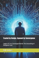 Trusted by Design, Exposed by Convergence: Legacy OT in a Converged World: The Unraveling of Designed Trust (Digital Fortress: The Cybersecurity Series) B0F4P6VS2X Book Cover