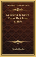 Le Pelerin De Notre-Dame Du Chene (1895) 1160168555 Book Cover