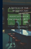 A Sketch of the Women's Art Museum Association of Cincinnati, L877-1886 1022073702 Book Cover