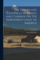 The Tracks and Landfalls of Bering and Chirikof On The Northwest Coast of America 1017545154 Book Cover