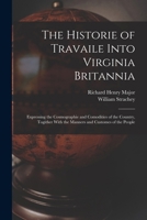 The Historie of Travaile Into Virginia Britannia: Expressing the Cosmographie and Comodities of the Country, Togither With the Manners and Customes of the People 1375656635 Book Cover