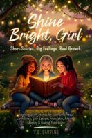 Shine Bright, Girl: Inspiring Short Stories for Teen Girls About Confidence, Self-Esteem, Friendship, Anxiety, Identity & Finding Your Voice (Empowering Teen Girls) 1922575518 Book Cover