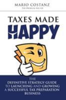 Taxes Made Happy: The Definitive Strategy Guide to Launching and Growing a Successful Tax Preparation Business 0999217518 Book Cover