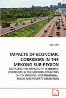 IMPACTS OF ECONOMIC CORRIDORS IN THE MEKONG SUB-REGION: ASSESSING THE IMPACTS OF ECONOMIC CORRIDORS IN THE MEKONG COUNTRIES ON FDI INFLOWS, INTERNATIONAL TRADE AND POVERTY REDUCTION 3639287193 Book Cover