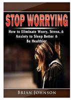 Stop Worrying How to Eliminate Worry, Stress, & Anxiety to Sleep Better & Be Healthier 0359577822 Book Cover