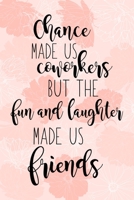Chance Made Us Coworkers But The Fun And Laughter Made Us Friends: Coworker Gifts for Women Blank Lined And Dot Grid Paper Notebook for Writing /110 pages /6x9 1706126751 Book Cover