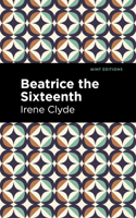 Beatrice the Sixteenth: Being the Personal Narrative of Mary Hatherley, M.B., Explorer and Geographer (Mint Editions 1513136216 Book Cover