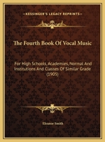 The Fourth Book Of Vocal Music: For High Schools, Academies, Normal And Institutions And Classes Of Similar Grade 1104492067 Book Cover