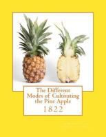 The Different Modes of Cultivating the Pine Apple: 1822 1985250888 Book Cover
