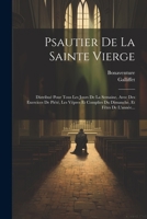 Psautier De La Sainte Vierge: Distribué Pour Tous Les Jours De La Semaine, Avec Des Exercices De Piété, Les Vêpres Et Complies Du Dimanche, Et Fêtes De L'année... (French Edition) 1022366580 Book Cover