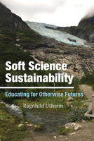 Soft Science Sustainability: Educating for Otherwise Futures 1438496958 Book Cover