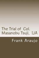 The Trial of Col. Masanobu Tsuji, IJA 1480101079 Book Cover
