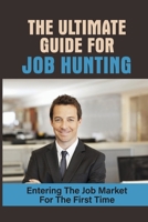 The Ultimate Guide For Job Hunting: Entering The Job Market For The First Time: New Job That Truly Fulfils You null Book Cover