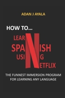 HOW TO LEARN SPANISH USING NETFLIX?: THE FUNNEST IMMERSION PROGRAM FOR LEARNING ANY LANGUAGE 1692603817 Book Cover