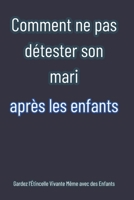 Comment ne pas détester son mari après les enfants: Gardez l'Étincelle Vivante Même avec des Enfants B0F7Y24Y2K Book Cover