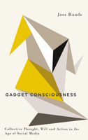 Gadget Consciousness: Collective Thought, Will and Action in the Age of Social Media 0745335330 Book Cover