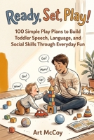 Ready, Set, Play!: 100 Simple Play Plans to Build Toddler Speech, Language, and Social Skills Through Everyday Fun (Ready, Set! Parent Guide Series) B0HCY19YN8 Book Cover