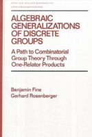 Algebraic Generalizations of Discrete Groups: A Path to Combinatorial Group Theory Through One-Relator Products (Pure and Applied Mathematics) 0824703197 Book Cover