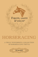 Firsts, Lasts and Onlys: A Truly Wonderful Collection of Horseracing Trivia 1801504911 Book Cover
