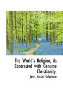 The World's Religion, as Contrasted With Genuine Christianity [microform] 1104533596 Book Cover